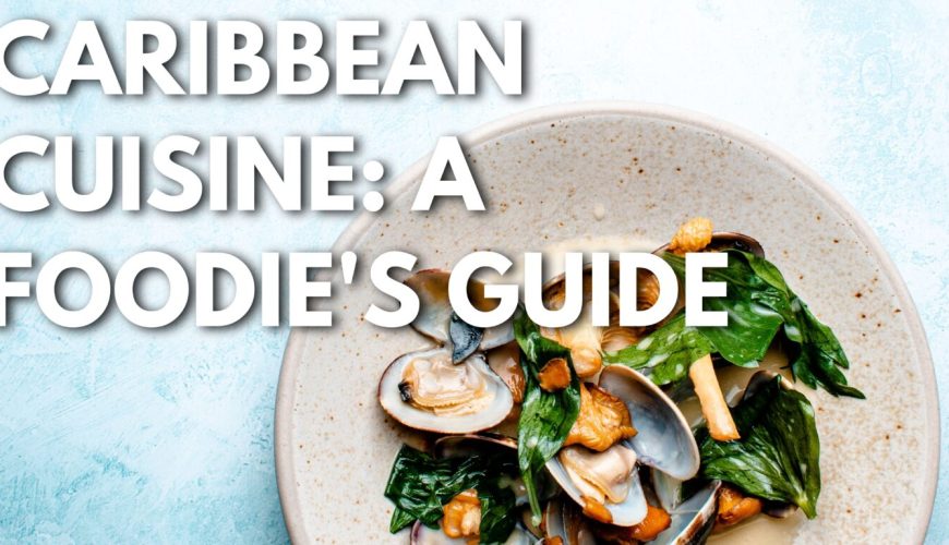 Caribbean Cuisine: A Foodie’s Guide to the Tastiest Dishes in the Islands