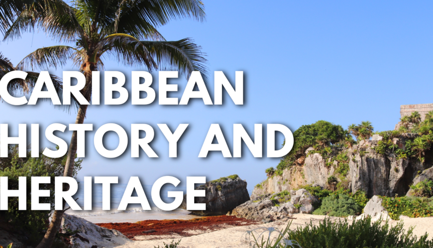 Caribbean History and Heritage: Revealing the Splendor of Must-Visit Museums and Historical Sites