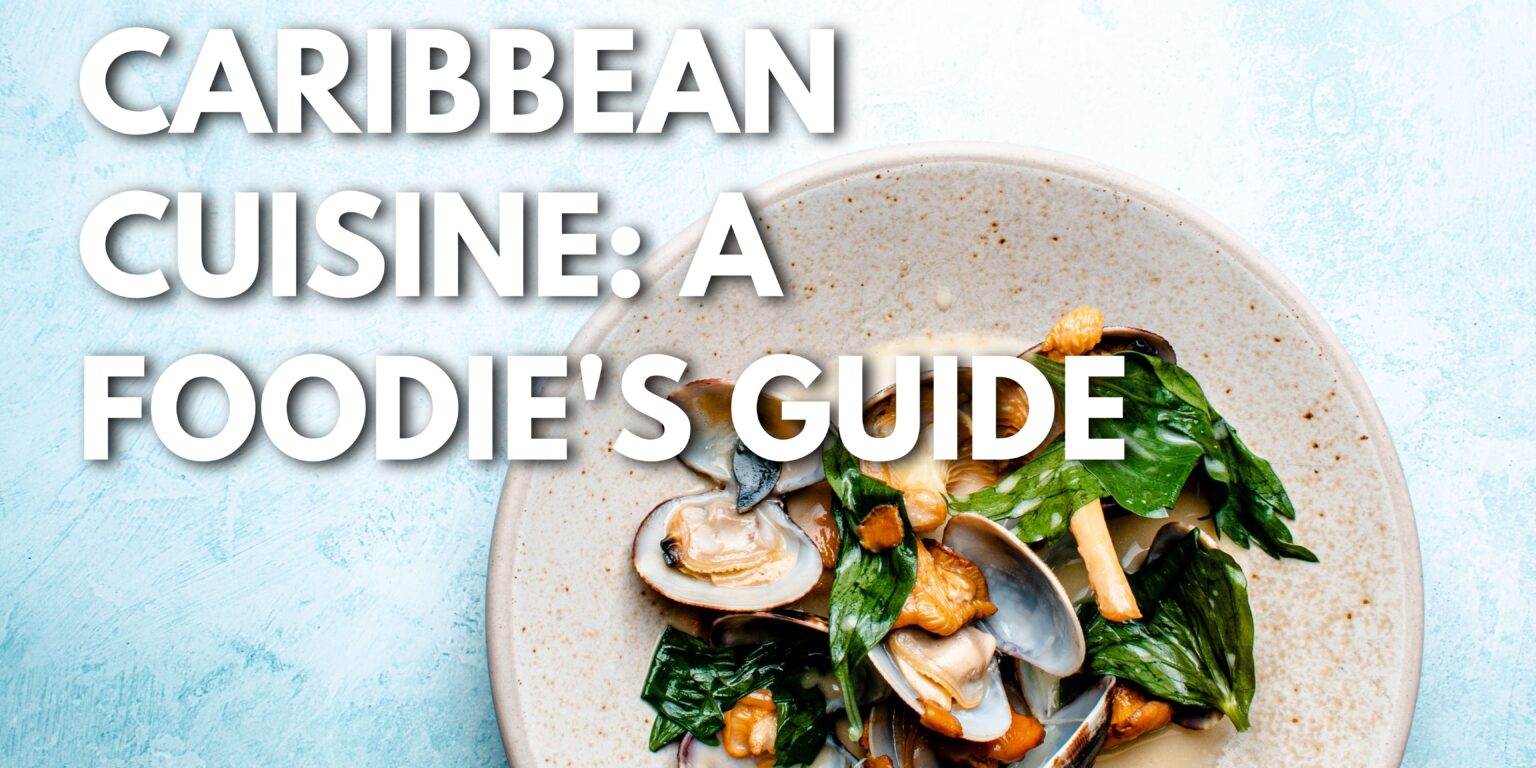 Caribbean Cuisine: A Foodie’s Guide to the Tastiest Dishes in the Islands