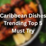 Caribbean Dishes-Trending Top 5 Must Try