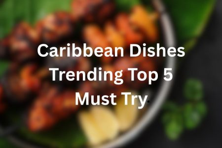 Caribbean Dishes-Trending Top 5 Must Try